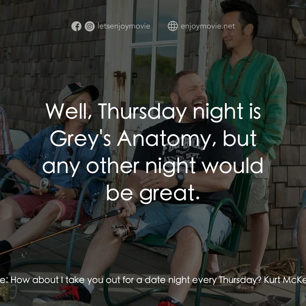 亞當等大人電影對白：Deanne McKenzie:  How about I take you out for a date night every Thursday? Kurt 