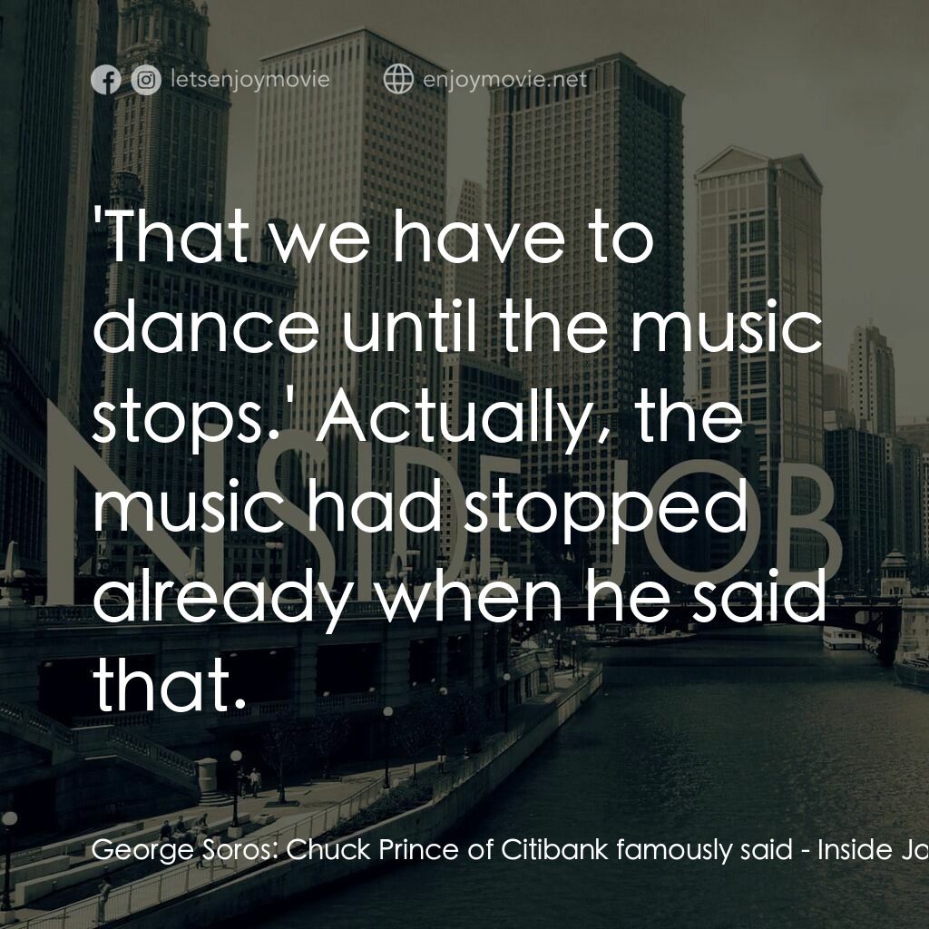 黑金風暴電影對白：George Soros:  Chuck Prince of Citibank famously said:  'That we have to dance un