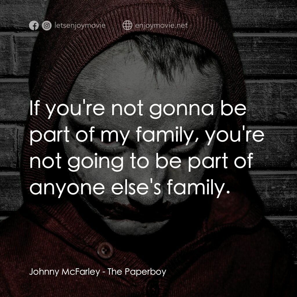 The Paperboy電影對白：Johnny McFarley:  If you're not gonna be part of my family, you're not going to b