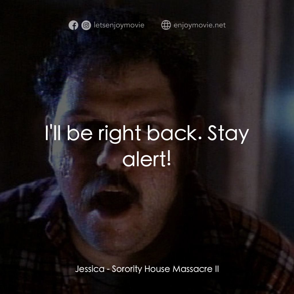 姐妹會大屠殺 2電影對白：Jessica: I'll be right back. Stay alert!