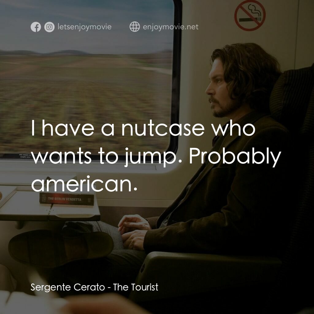 色遇電影對白：Sergente Cerato:  I have a nutcase who wants to jump. Probably american.