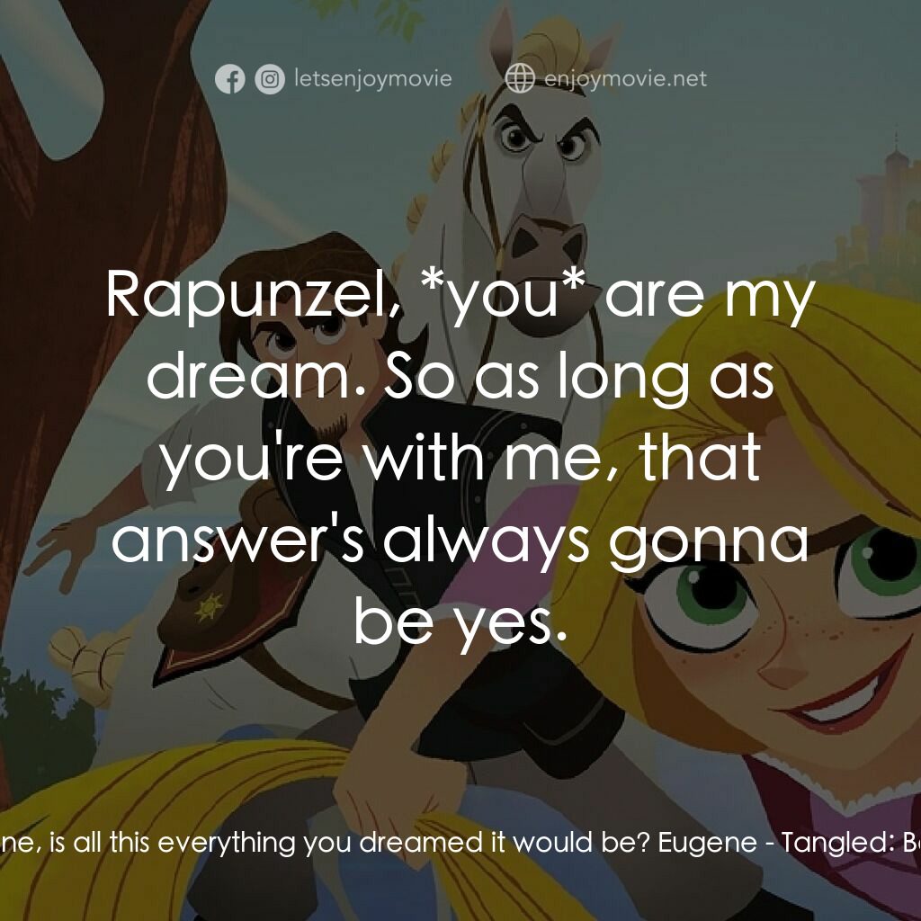 魔髮奇緣：幸福前奏電影對白：Rapunzel:  Eugene, is all this everything you dreamed it would be? Eugene:  Rapun
