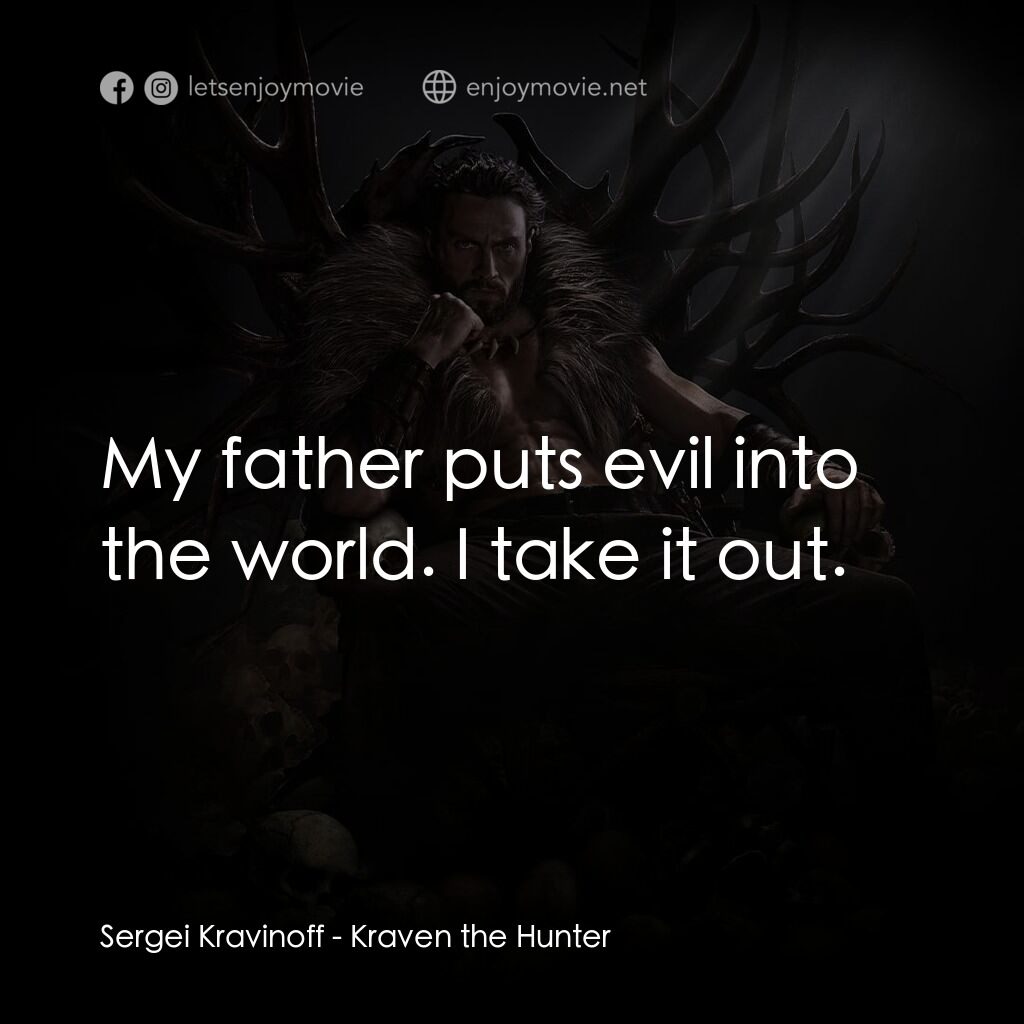 狂獸獵人格力文電影對白：Sergei Kravinoff:  My father puts evil into the world. I take it out.