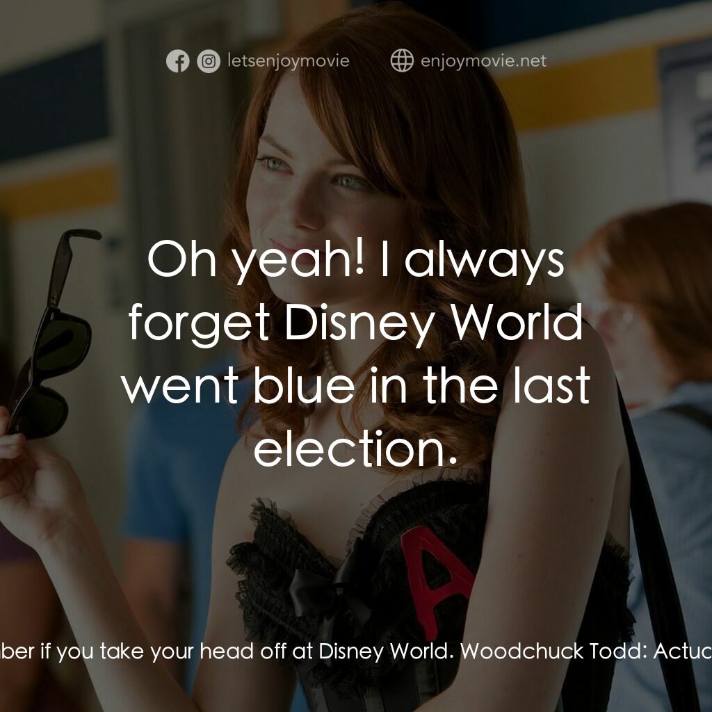 緋聞教主電影對白：Woodchuck Todd:  Hey Olive. Olive Penderghast:  Oh my God! The illusion is shatte