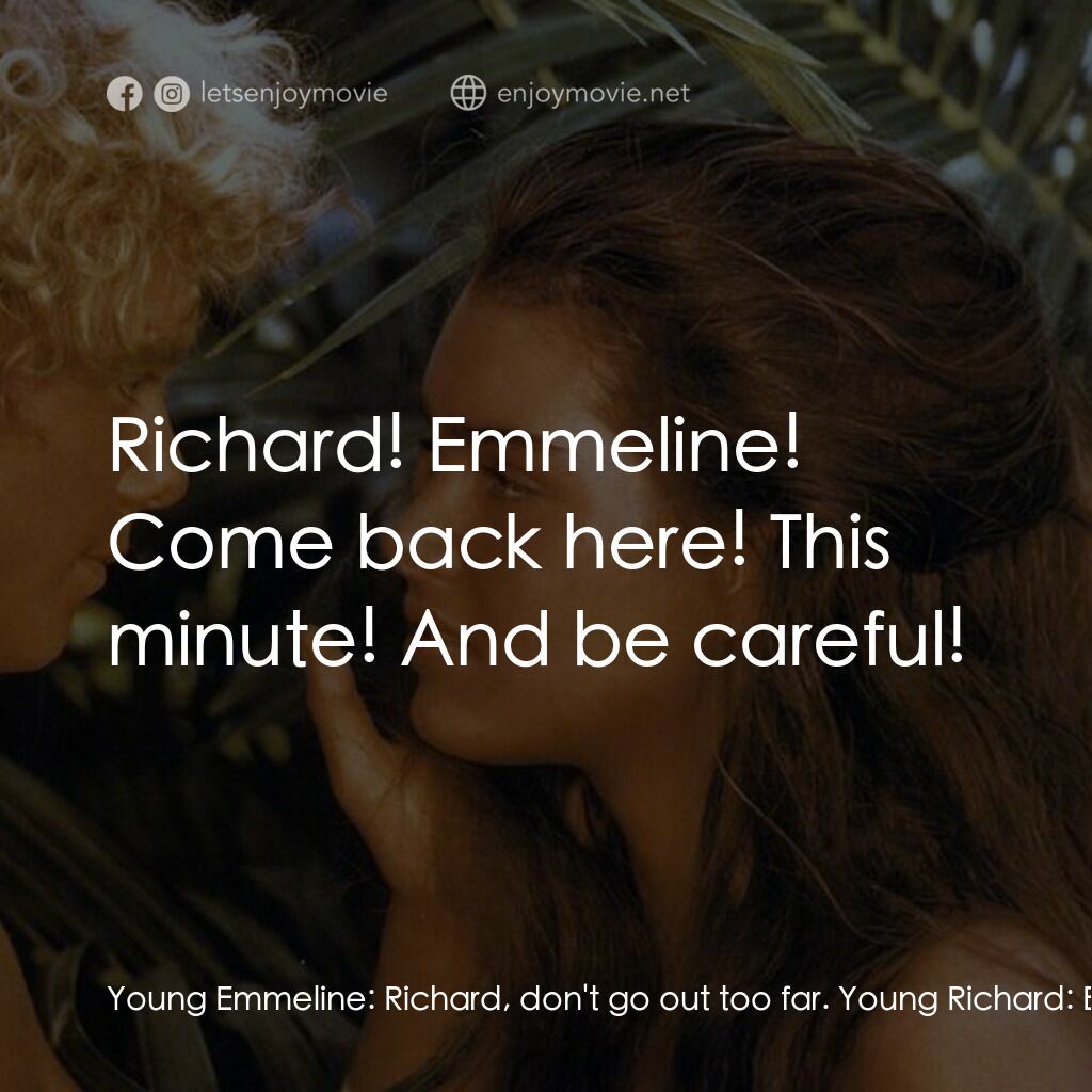 藍色珊瑚礁電影對白：Young Emmeline:  Richard, don't go out too far. Young Richard:  Em's a fraidy cat