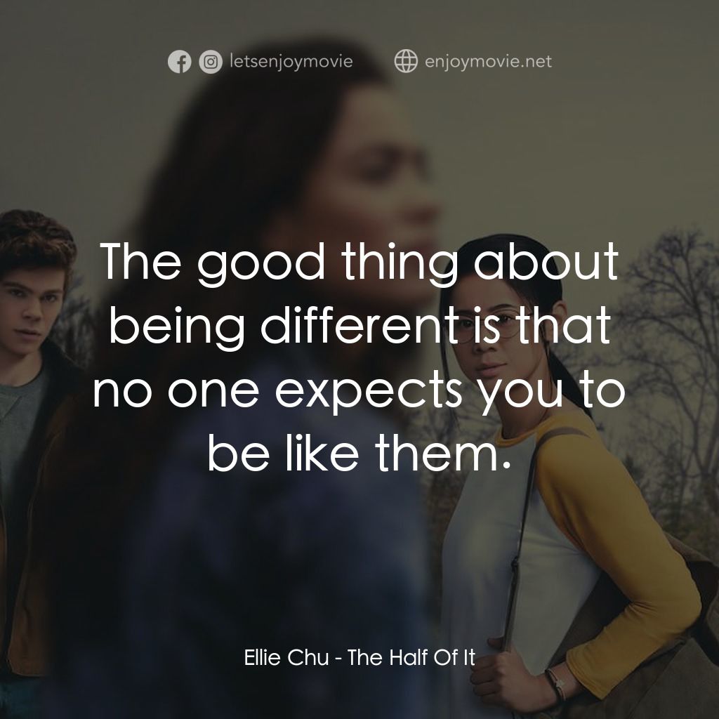 真心半解電影對白：Ellie Chu: The good thing about being different is that no one expects you to be 