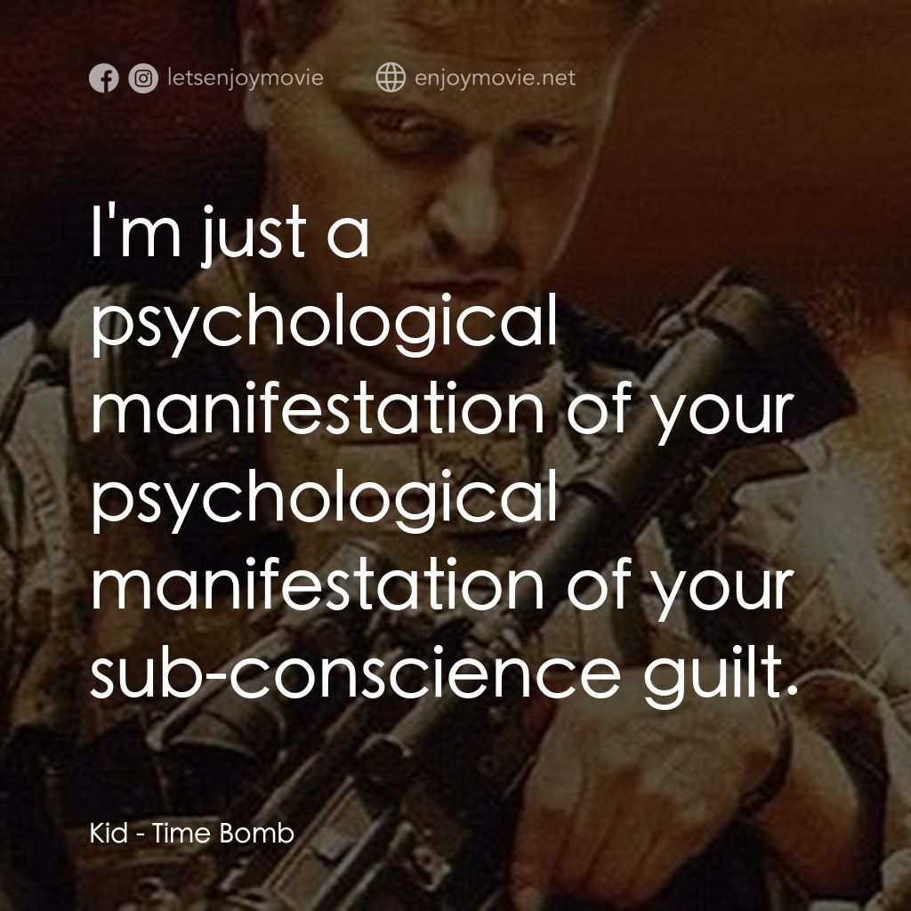 Time Bomb電影對白：Kid: I'm just a psychological manifestation of your psychological manifestation o
