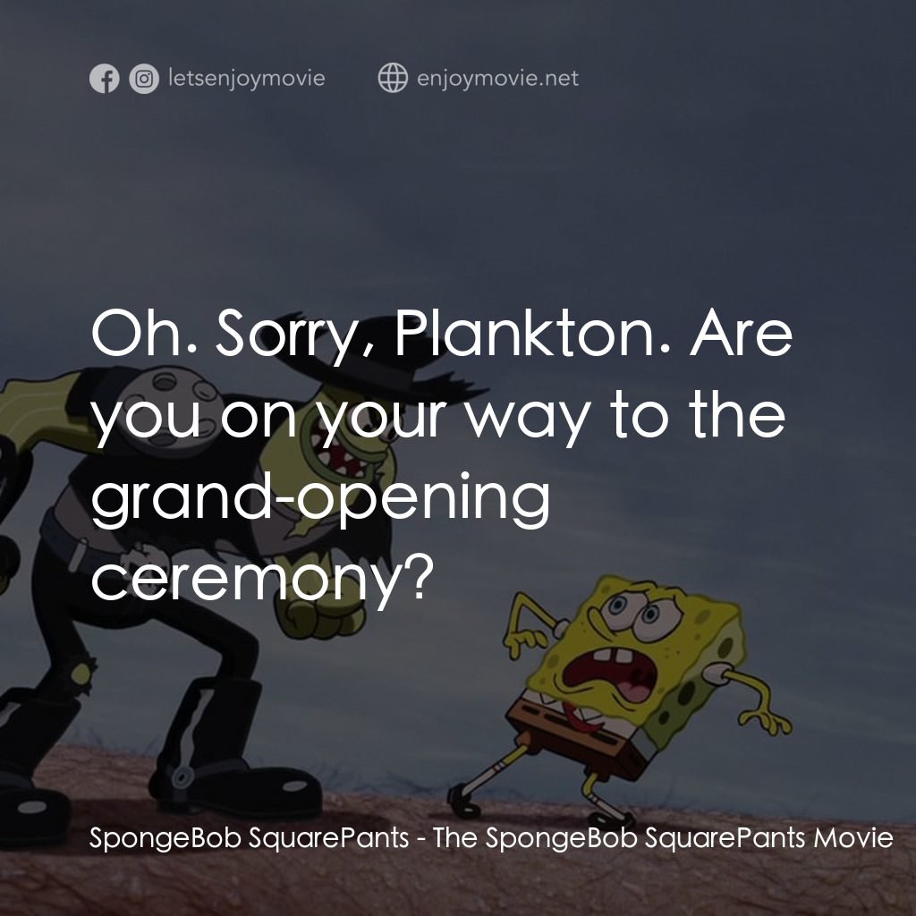 頑皮小海綿大電影電影對白：SpongeBob SquarePants: Oh. Sorry, Plankton. Are you on your way to the grand-open
