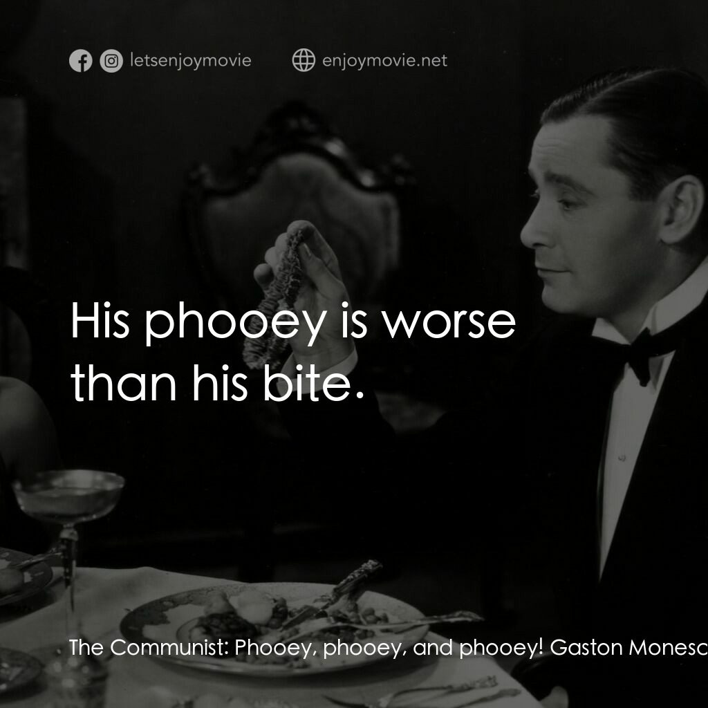 天堂艷史電影對白：The Communist:  Phooey, phooey, and phooey! Gaston Monescu:  His phooey is worse 