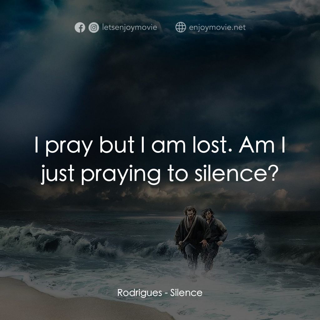 沉默電影對白：Rodrigues: I pray but I am lost. Am I just praying to silence?