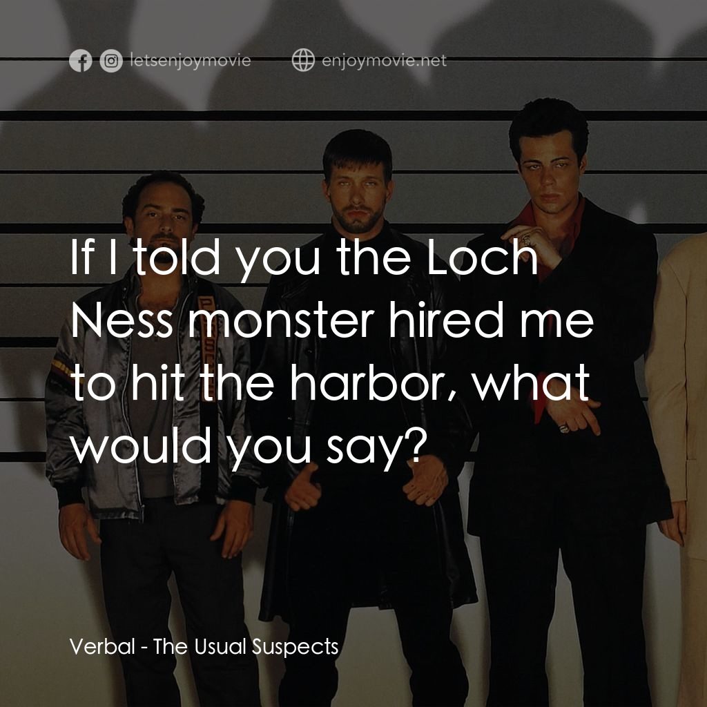 非常嫌疑犯電影對白：Verbal: If I told you the Loch Ness monster hired me to hit the harbor, what woul