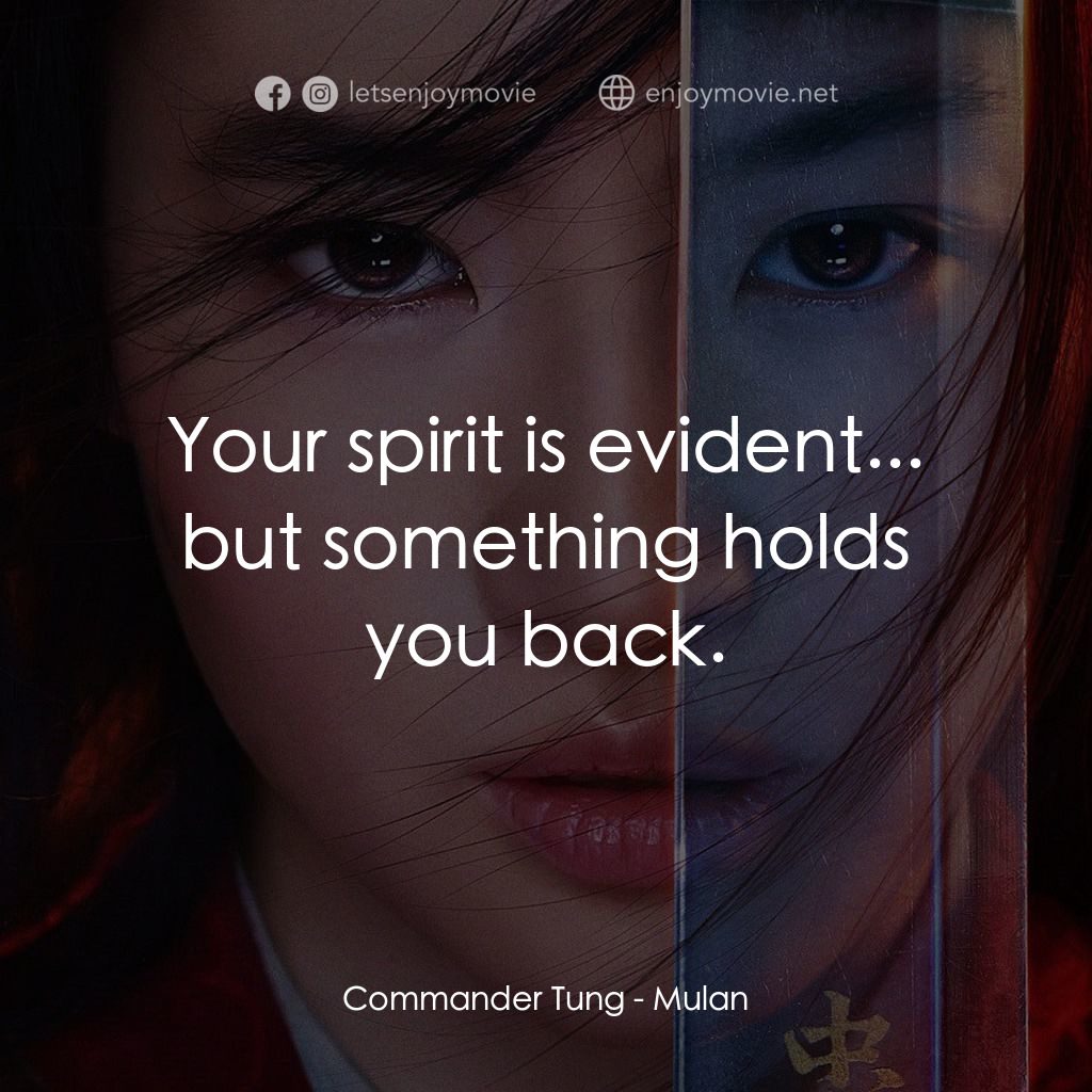花木蘭電影對白：Commander Tung: Your spirit is evident... but something holds you back.