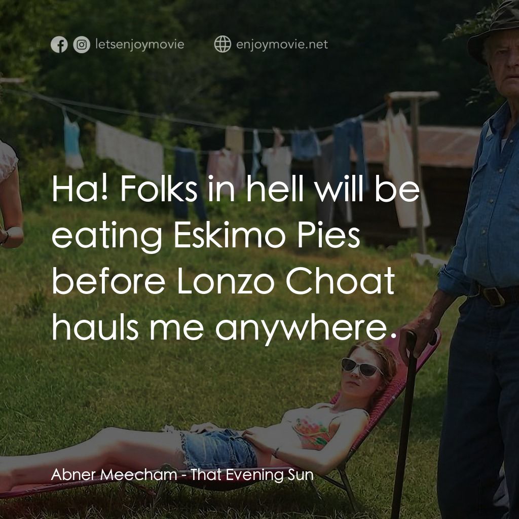 黑夜艷陽經典對白：Abner Meecham: Ha! Folks in hell will be eating Eskimo Pies before Lonzo Choat hauls me anywhere.