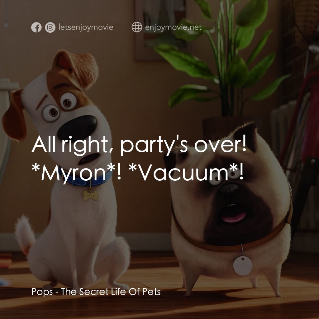 寵物當家電影對白：Pops: All right, party's over! *Myron*! *Vacuum*!