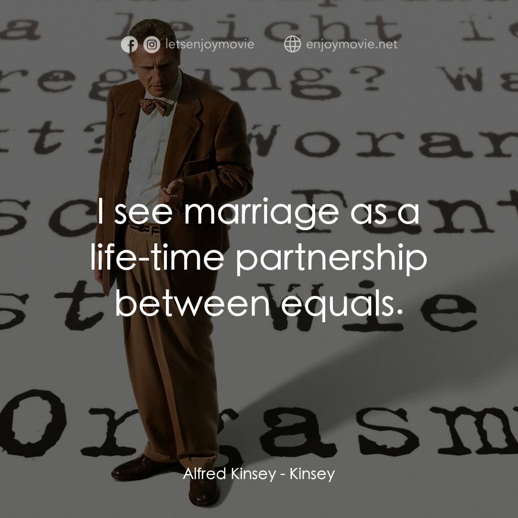 引人入性電影對白：Alfred Kinsey: I see marriage as a life-time partnership between equals.