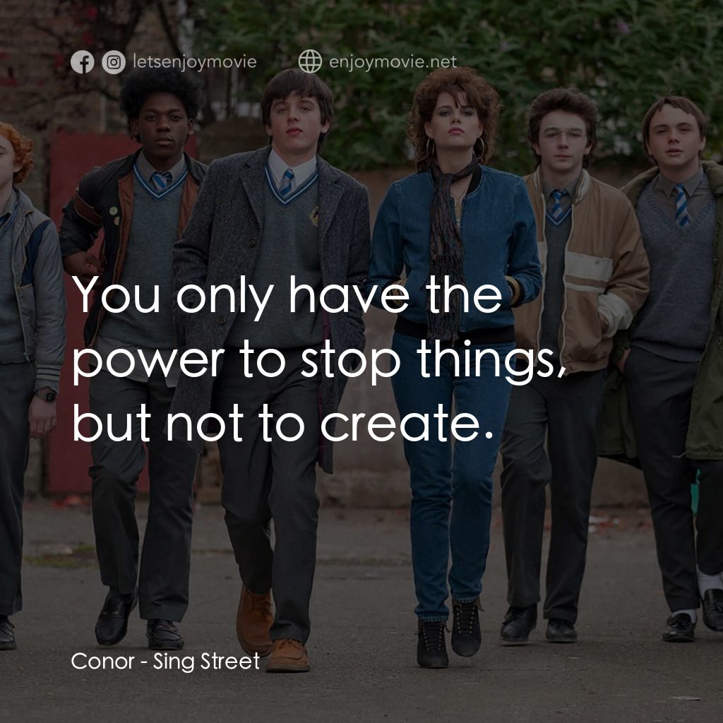 搖滾青春戀習曲經典對白：Conor: You only have the power to stop things, but not to create.