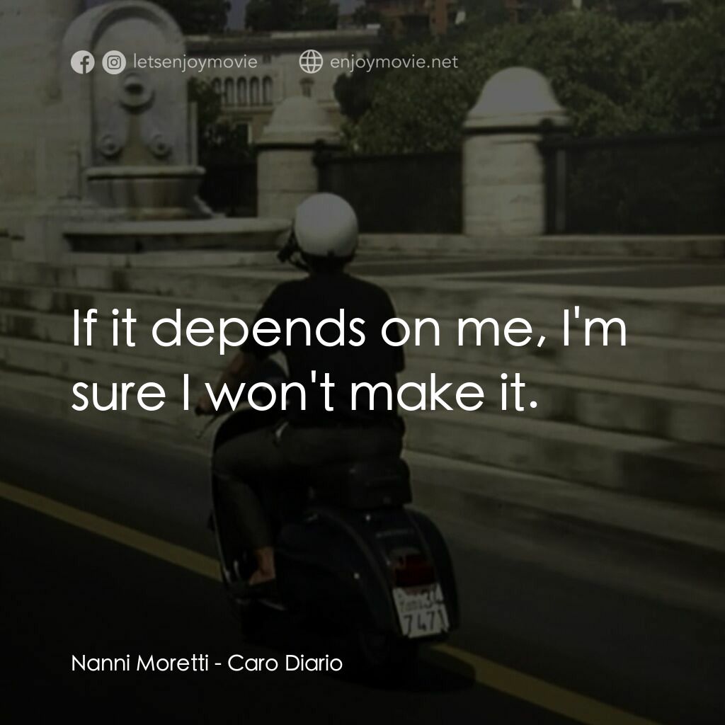 Dear Diary電影對白：Nanni Moretti:  If it depends on me, I'm sure I won't make it.