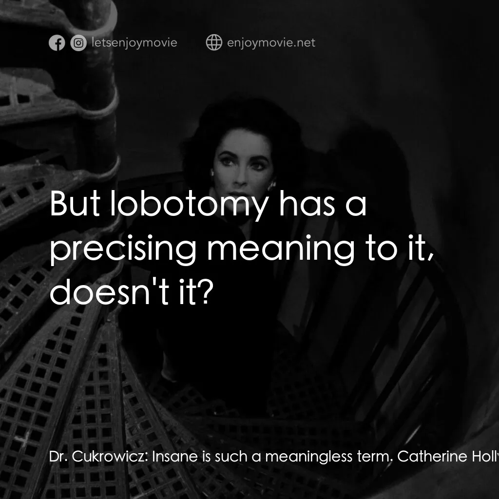 夏日痴魂電影對白：Dr. Cukrowicz:  Insane is such a meaningless term. Catherine Holly:  But lobotomy