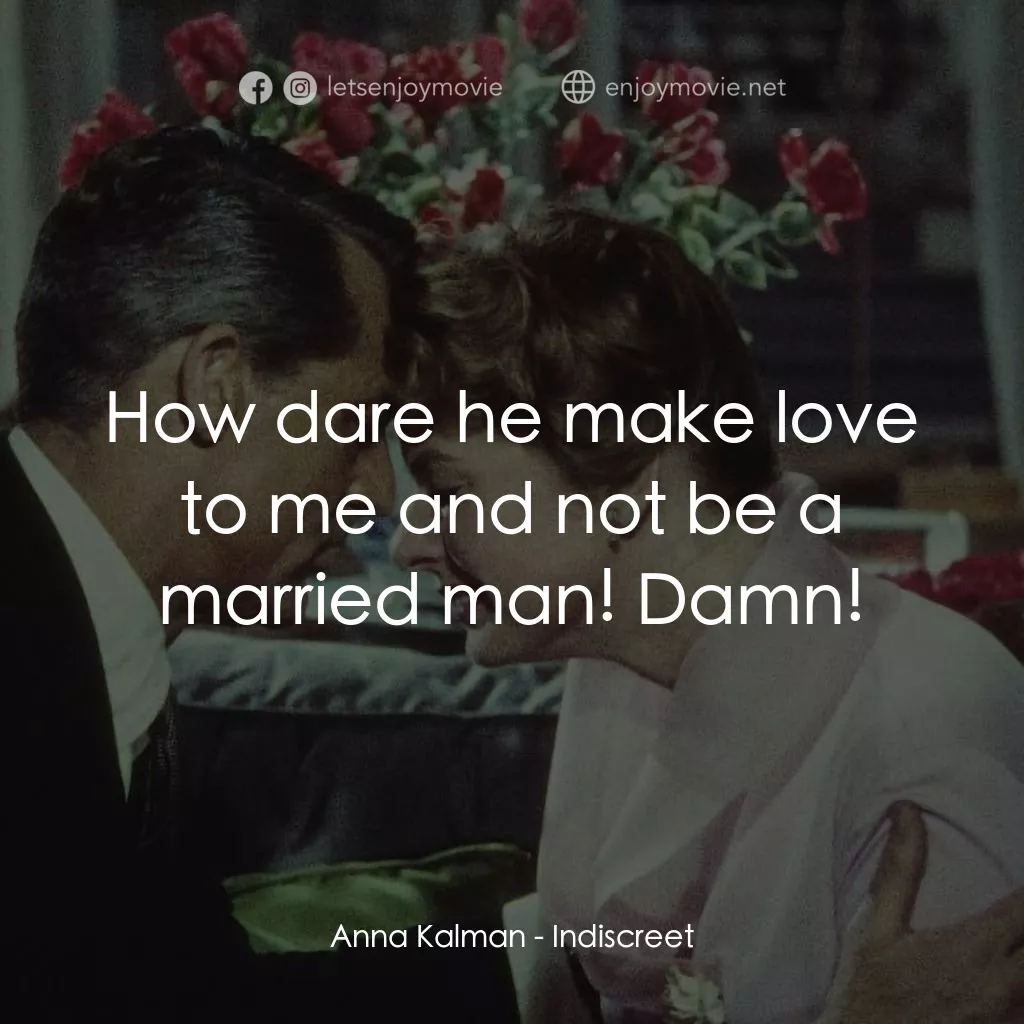 Indiscreet電影對白：Anna Kalman: How dare he make love to me and not be a married man! Damn!