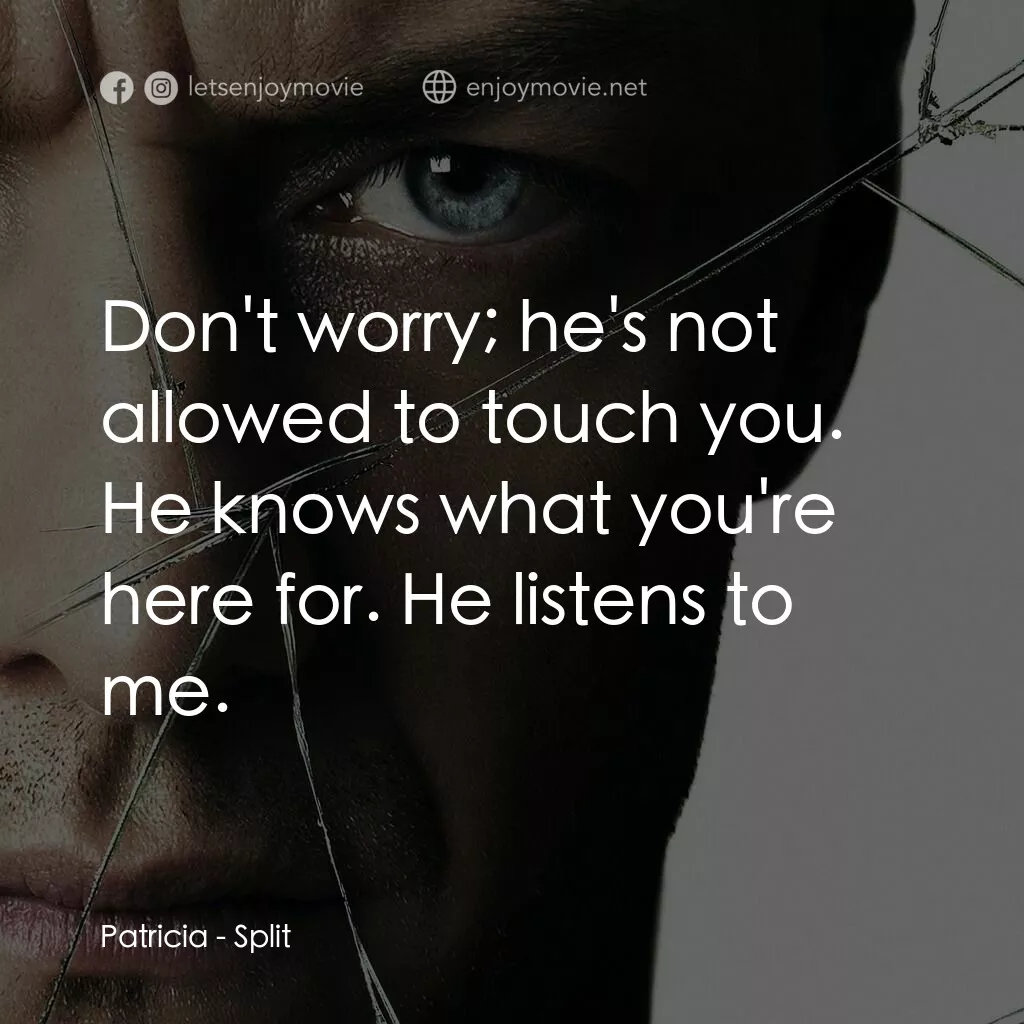 分裂電影對白：Patricia:  Don't worry; he's not allowed to touch you. He knows what you're here 