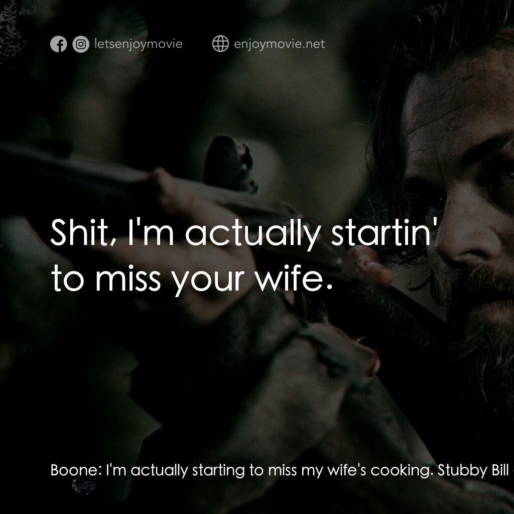 神鬼獵人電影對白：Boone:  I'm actually starting to miss my wife's cooking. Stubby Bill:  Shit, I'm 