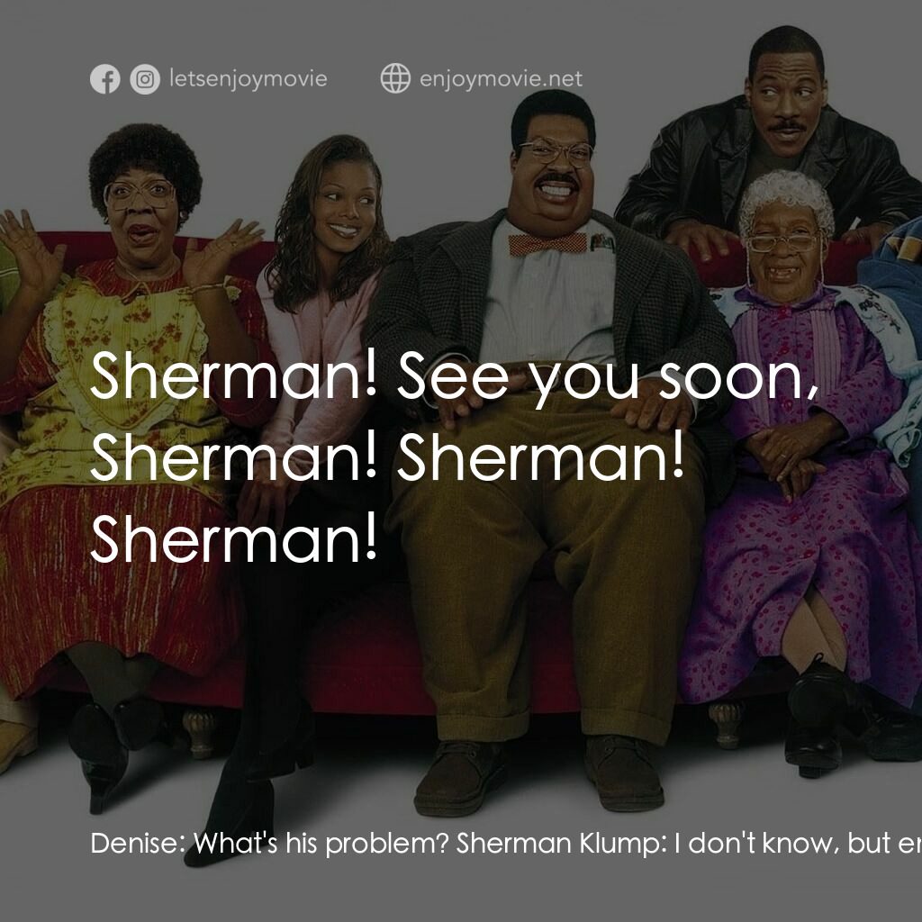 隨身變 ２：我們才是一家人電影對白：Denise:  What's his problem? Sherman Klump:  I don't know, but enough is enough. 