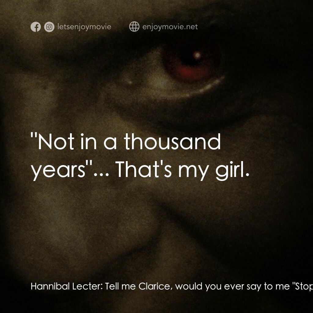 沉默的殺機電影對白：Hannibal Lecter:  Tell me Clarice, would you ever say to me 