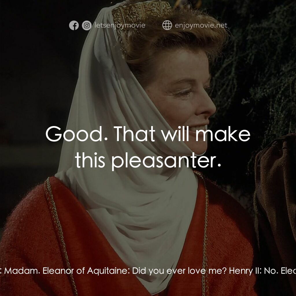 冬之獅電影對白：Eleanor of Aquitaine:  Henry. Henry II:  Madam. Eleanor of Aquitaine:  Did you ev