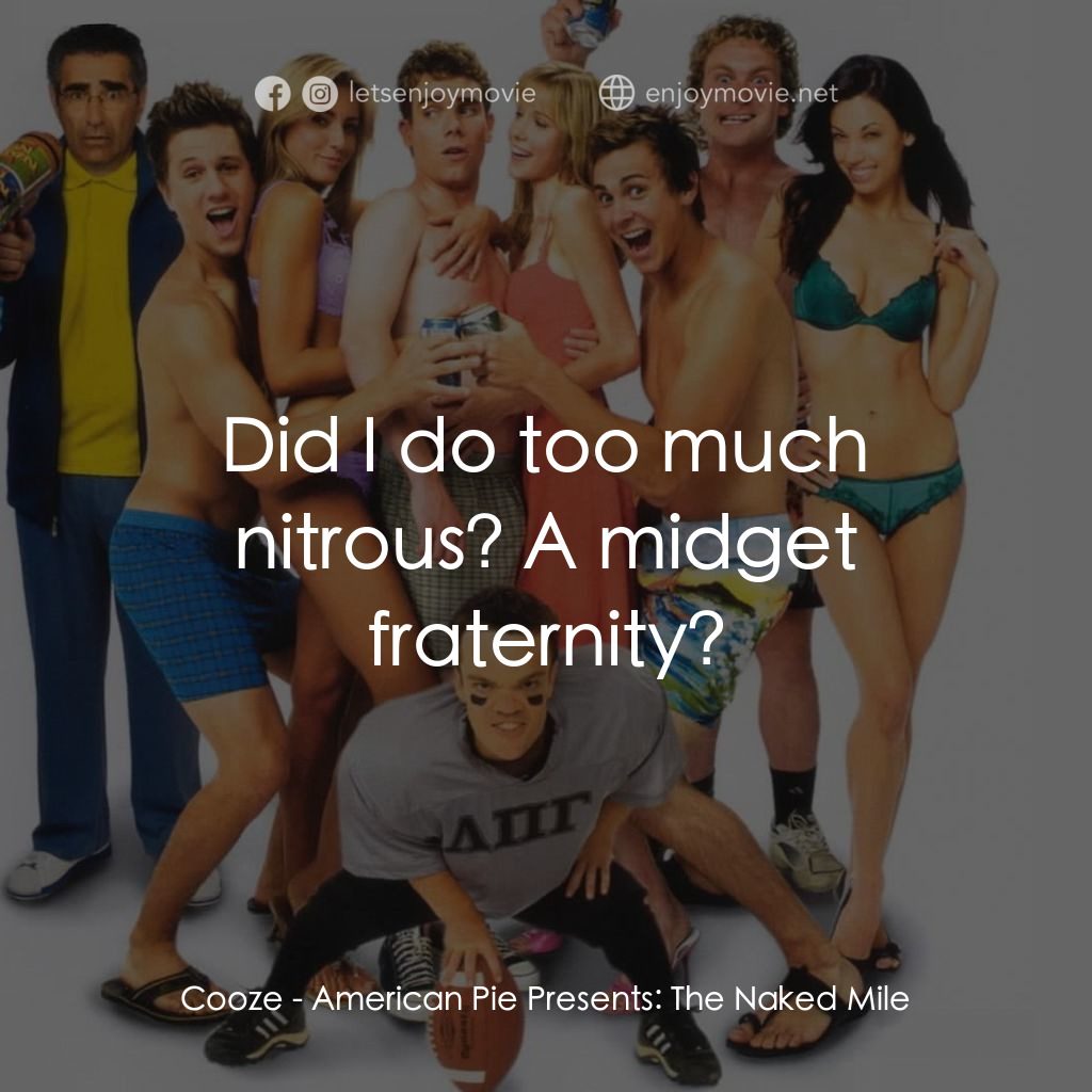美國派 5：裸體馬拉松電影對白：Cooze: Did I do too much nitrous? A midget fraternity?
