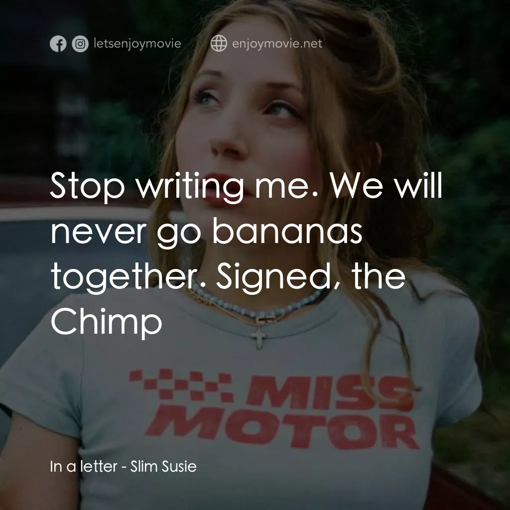 Slim Susie電影對白：In a letter:  Stop writing me. We will never go bananas together. Signed, the Chi