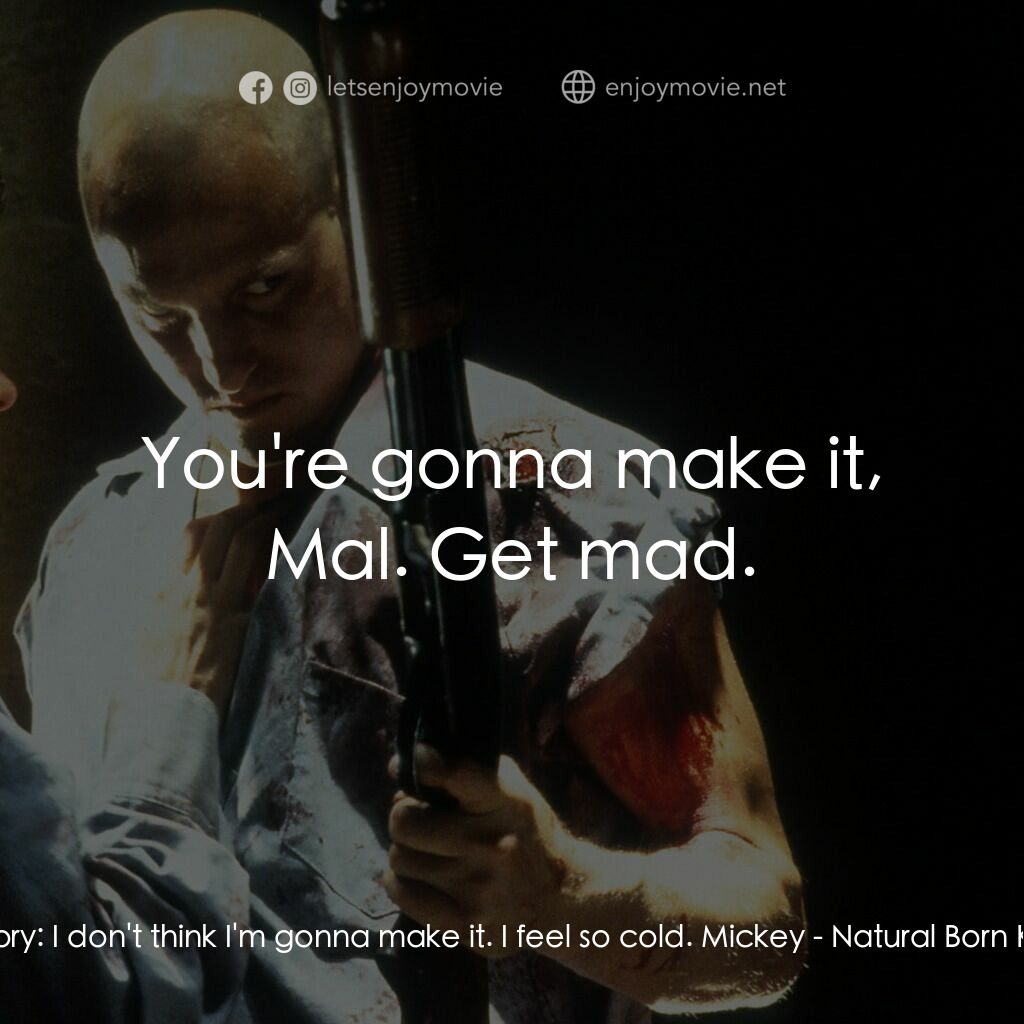 天生殺人狂電影對白：Mallory:  I don't think I'm gonna make it. I feel so cold. Mickey:  You're gonna 