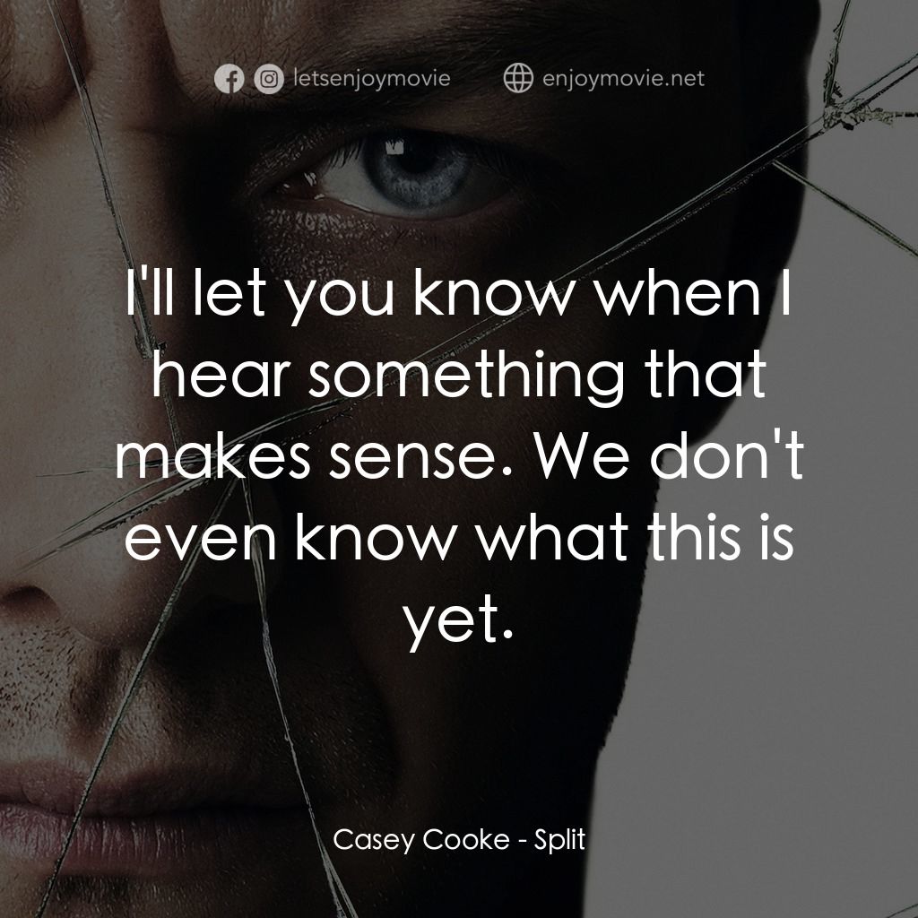 分裂電影對白：Casey Cooke: I'll let you know when I hear something that makes sense. We don't e