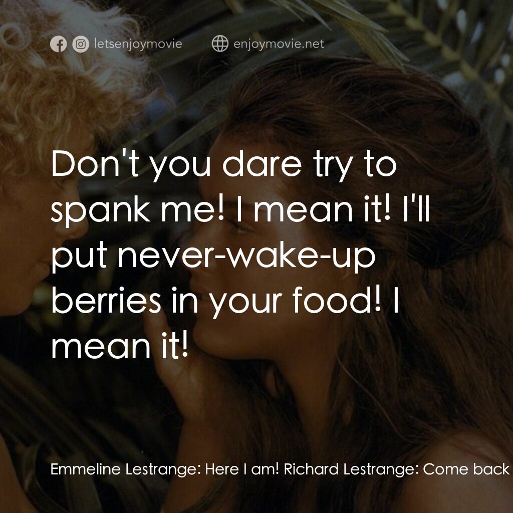 藍色珊瑚礁電影對白：Emmeline Lestrange:  Here I am! Richard Lestrange:  Come back here or I'll pull y