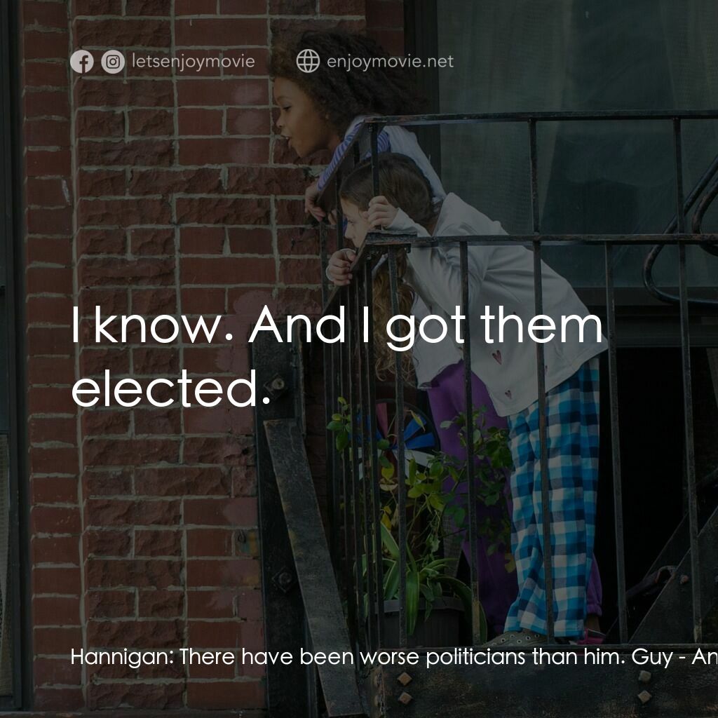 安妮電影對白：Hannigan:  There have been worse politicians than him. Guy:  I know. And I got th