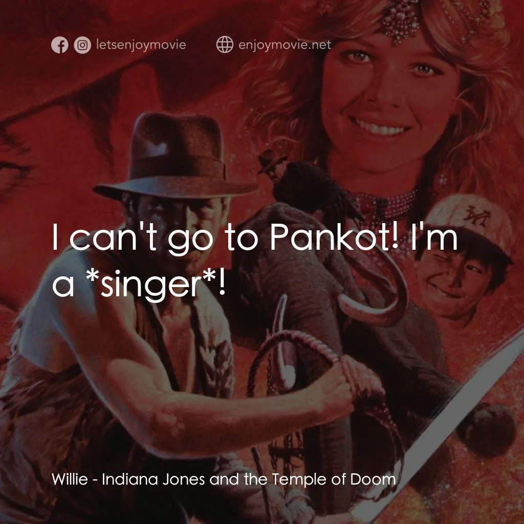 奪寶奇兵 魔域奇兵電影對白：Willie: I can't go to Pankot! I'm a *singer*!