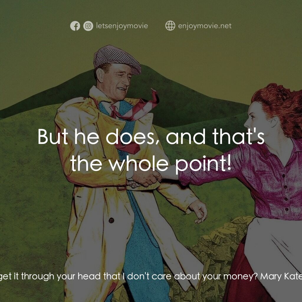 蓬門今始為君開電影對白：Sean Thornton:  Can't you get it through your head that I don't care about your m