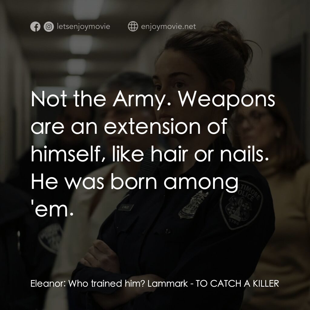 追捕殺人狂電影對白：Eleanor:  Who trained him? Lammark:  Not the Army. Weapons are an extension of hi