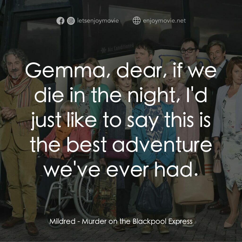 Murder on the Blackpool Express電影對白：Mildred:  Gemma, dear, if we die in the night, I'd just like to say this is the b