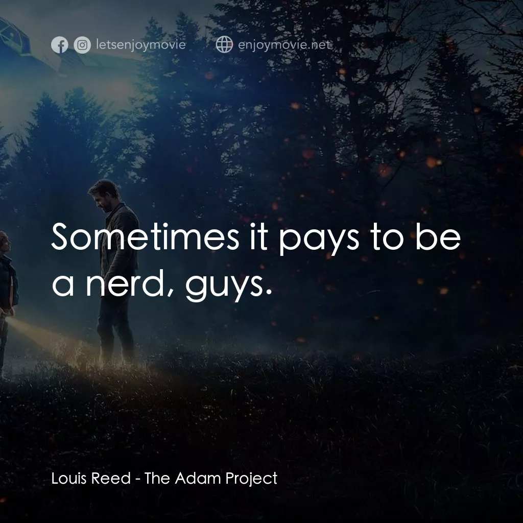 超時空亞當計畫電影對白：Louis Reed: Sometimes it pays to be a nerd, guys.