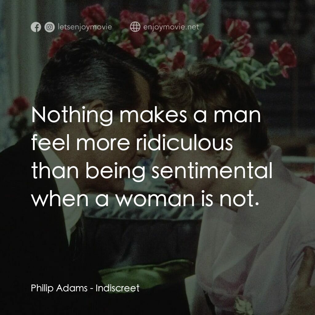 Indiscreet電影對白：Philip Adams:  Nothing makes a man feel more ridiculous than being sentimental wh