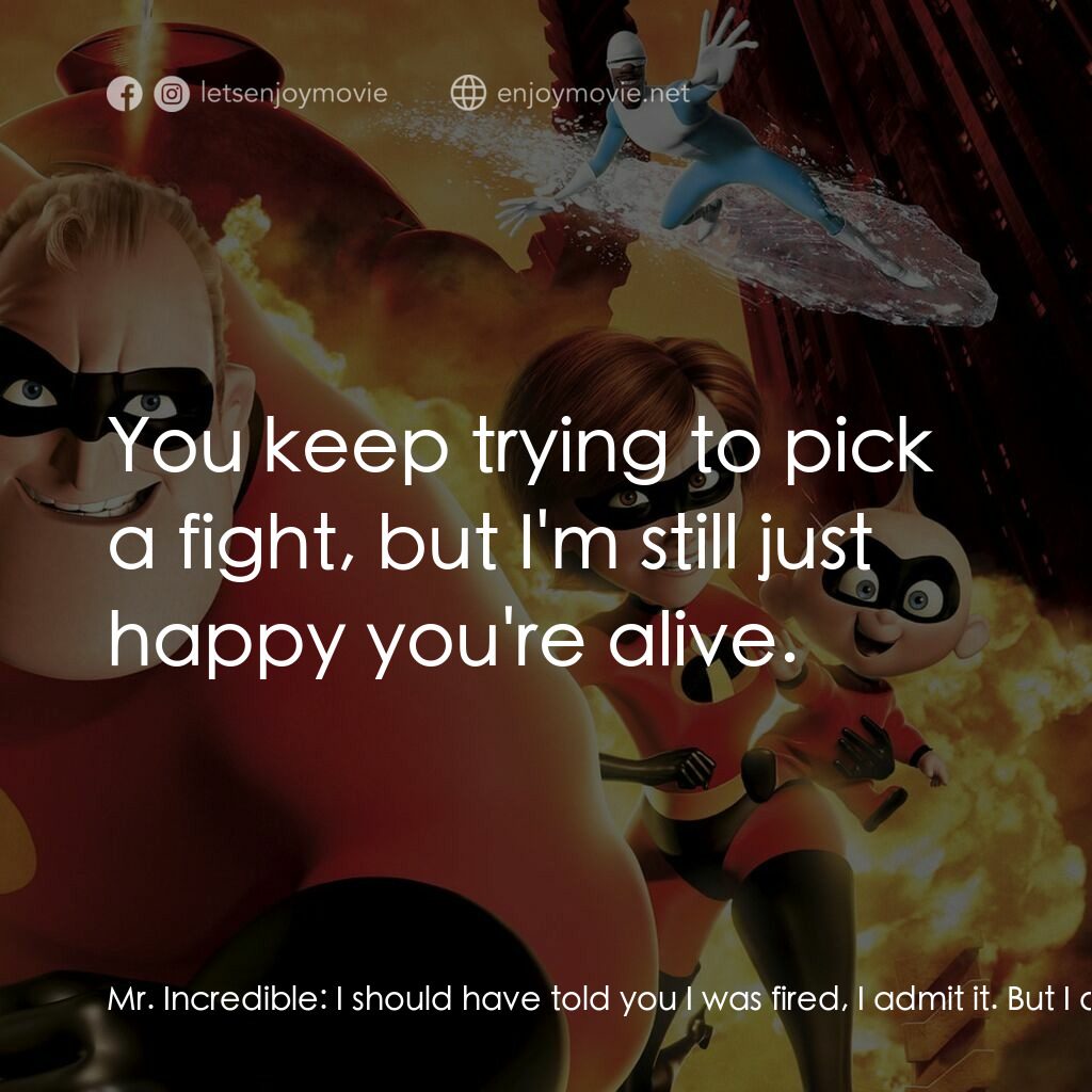 超人特工隊電影對白：Mr. Incredible:  I should have told you I was fired, I admit it. But I didn't wan