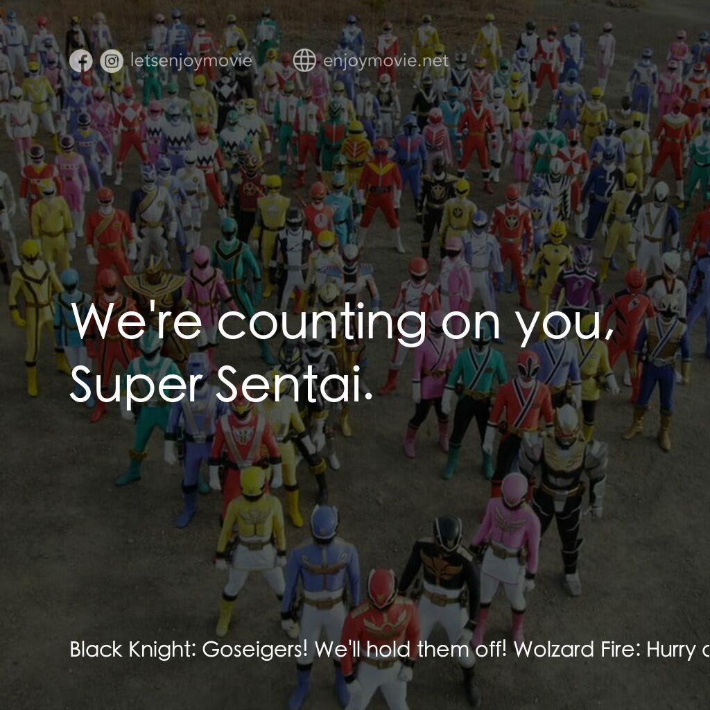 《ゴーカイジャー ゴセイジャー スーパー戦隊199ヒーロー 大決戦》經典台詞：Black Knight:  Goseigers! We'll hold them off! ...