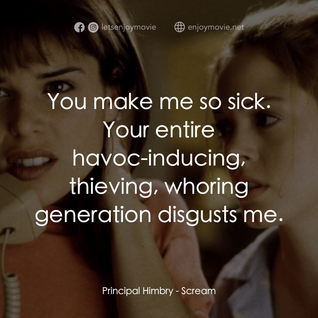 驚聲尖叫電影對白：Principal Himbry: You make me so sick. Your entire havoc-inducing, thieving, whor