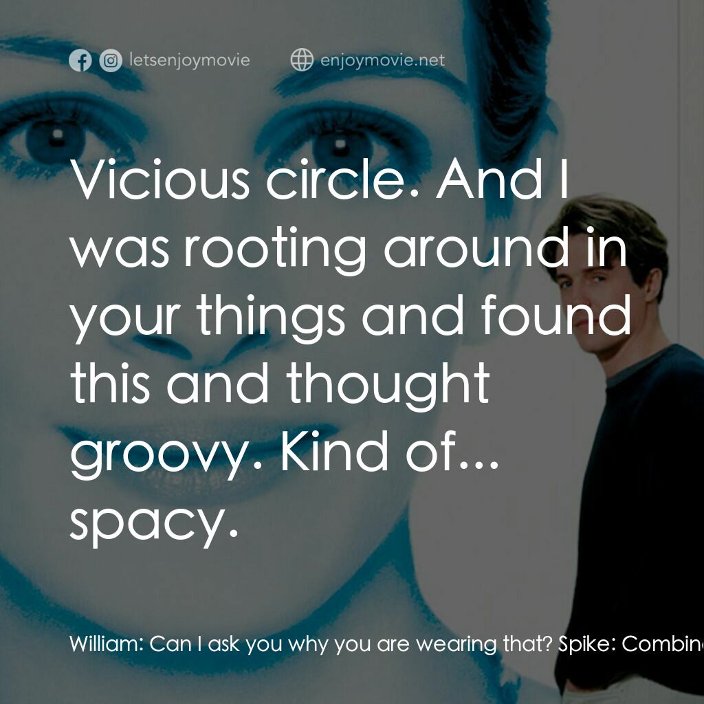 新娘百分百電影對白：William:  Can I ask you why you are wearing that? Spike:  Combination of factors.