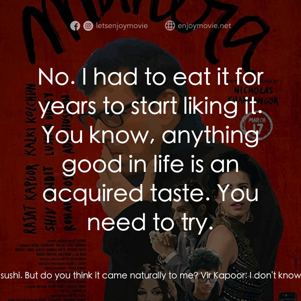 Mantra電影對白：Kapil Kapoor:  Look at me. I love sushi. But do you think it came naturally to me