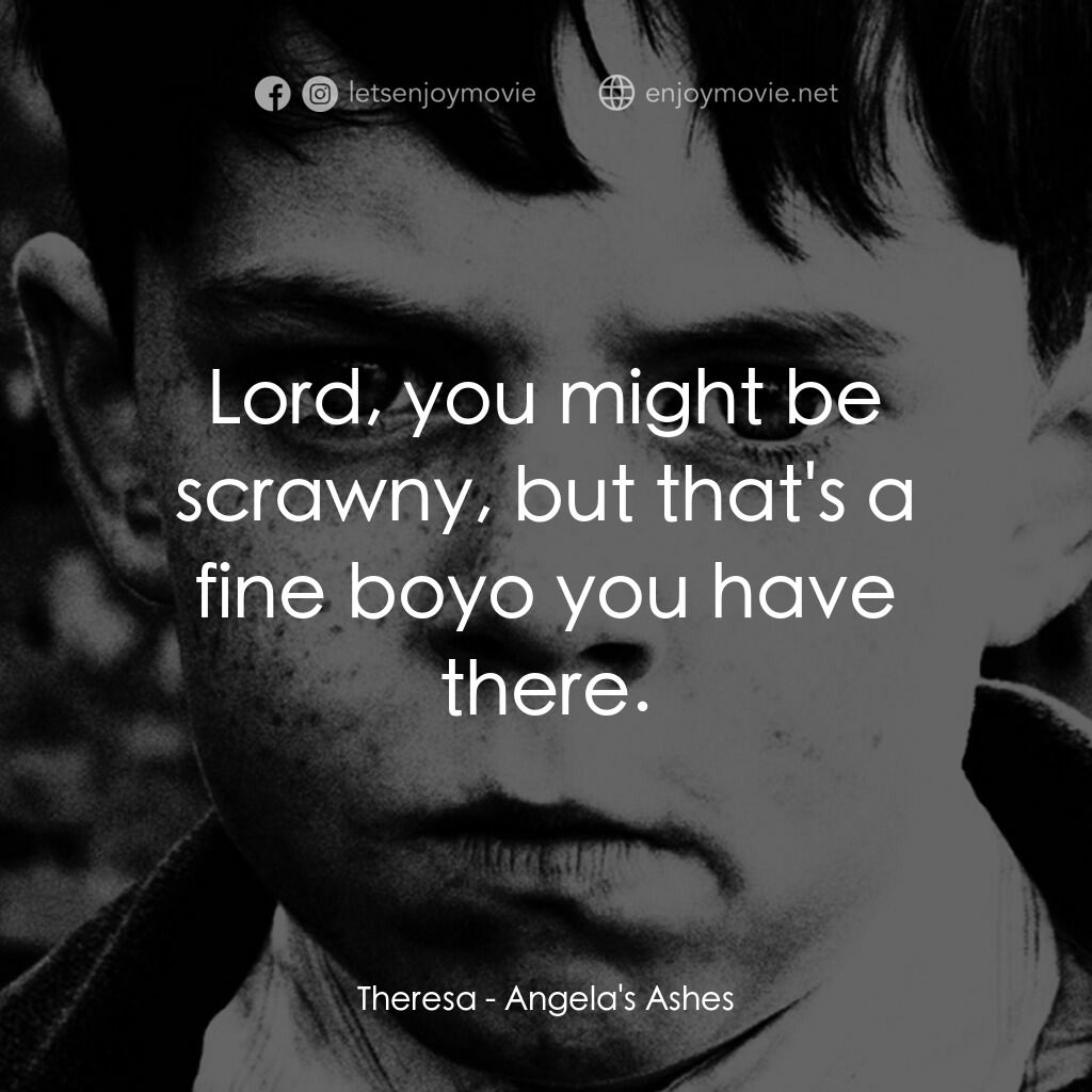 天使的孩子電影對白：Theresa:  Lord, you might be scrawny, but that's a fine boyo you have there.