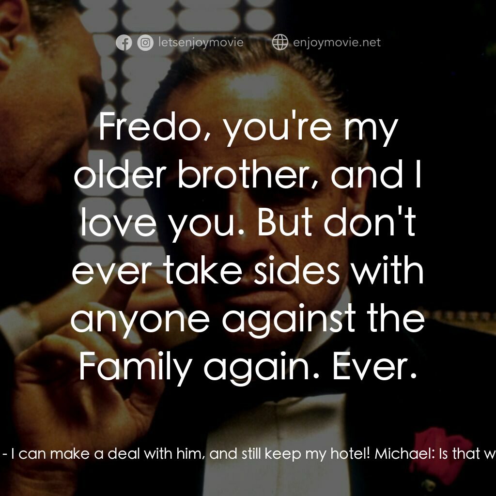 教父電影對白：Michael:  My credit good enough to buy you out? Moe Greene:  Buy me out? Michael:
