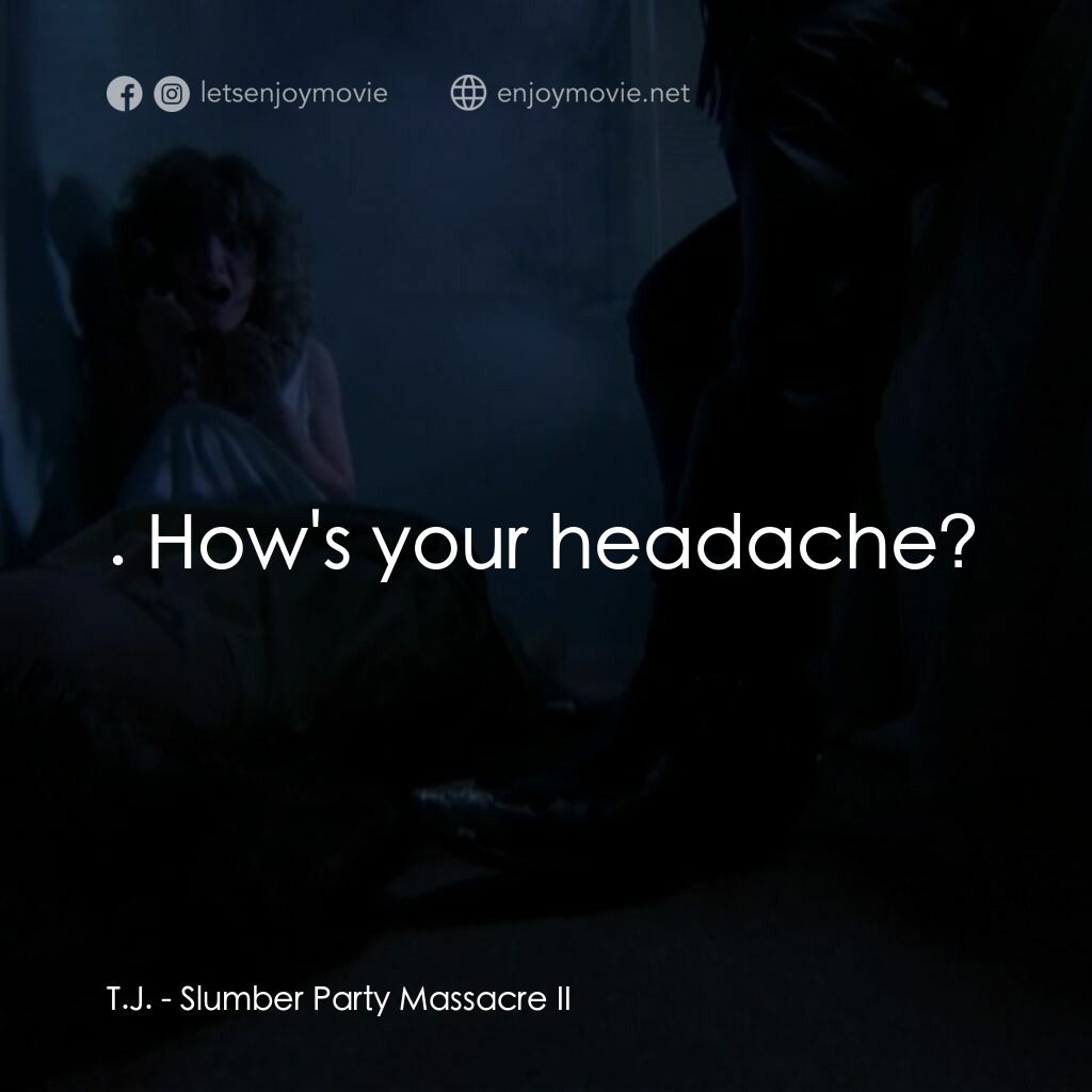 睡衣晚會大屠殺 2電影對白：T.J.:  . How's your headache?