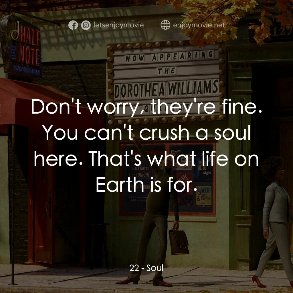 靈魂奇遇記電影對白：22:  Don't worry, they're fine. You can't crush a soul here. That's what life on 