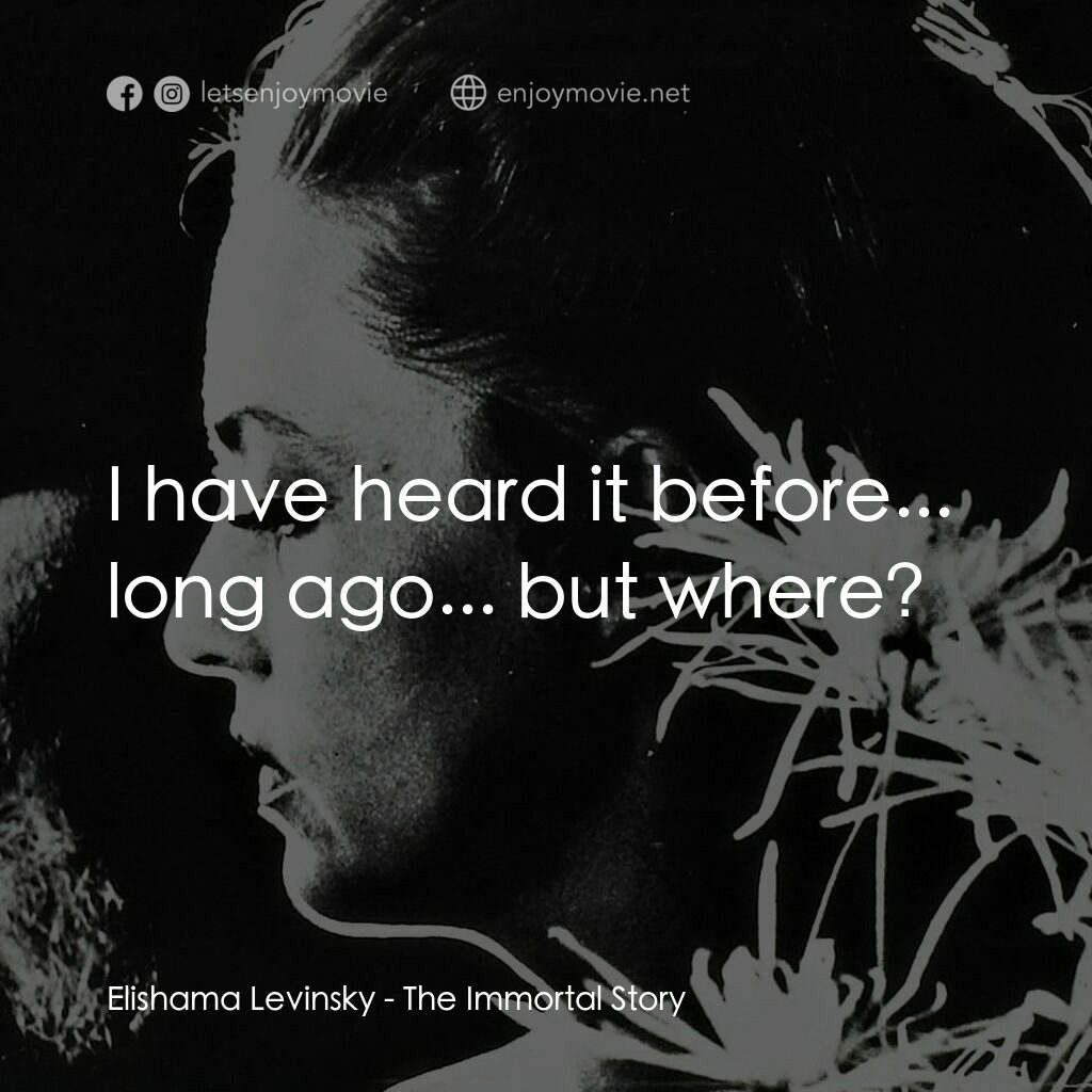 不朽故事電影對白：Elishama Levinsky:  I have heard it before... long ago... but where?